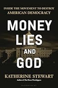 Money, Lies, and God: Inside the Movement to Destroy American Democracy