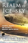 Realm of Ice and Sky: Triumph, Tragedy, and History's Greatest Arctic Rescue