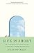 Life Is Short: An Appropriately Brief Guide to Making It More Meaningful