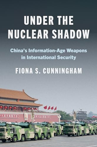 Under the Nuclear Shadow: China’s Information-Age Weapons in International Security (Princeton Studies in International History and Politics)