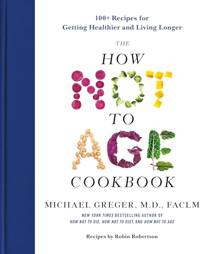 The How Not to Age Cookbook: 100+ Recipes for Getting Healthier and Living Longer (Hardcover)