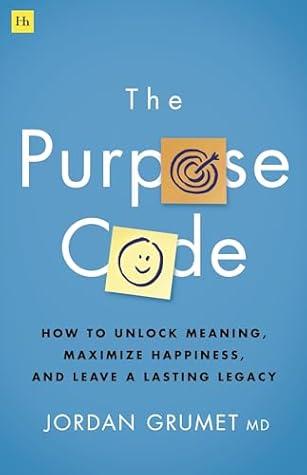 The Purpose Code: How to unlock meaning, maximize happiness, and leave a lasting legacy