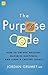 The Purpose Code: How to unlock meaning, maximize happiness, and leave a lasting legacy