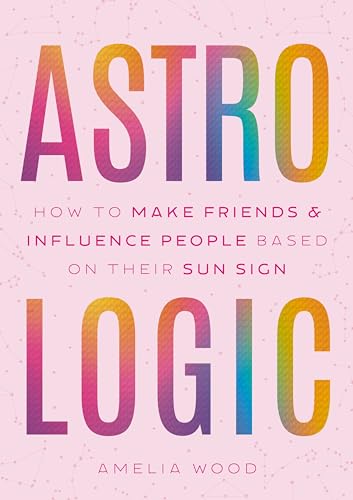 Astrologic: How to Make Friends & Influence People Based on Their Sun Sign (Hardcover)