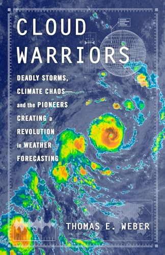 Cloud Warriors: Deadly Storms, Climate Chaos―and the Pioneers Creating a Revolution in Weather Forecasting (Hardcover)