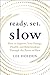 Ready, Set, Slow: How to Improve Your Energy, Health, and Relationships Through the Power of Slow