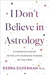 I Don't Believe in Astrology: A Therapist's Guide to the Life-Changing Wisdom of the Stars