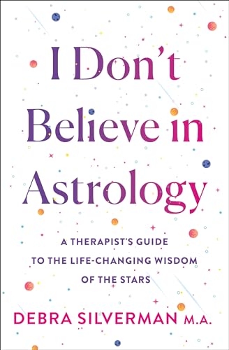 I Don't Believe in Astrology: A Therapist's Guide to the Life-Changing Wisdom of the Stars (Hardcover)