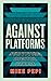 Against Platforms: Surviving Digital Utopia