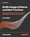 Kotlin Design Patterns and Best Practices: Elevate your Kotlin skills with classical and modern design patterns, coroutines, and microservices