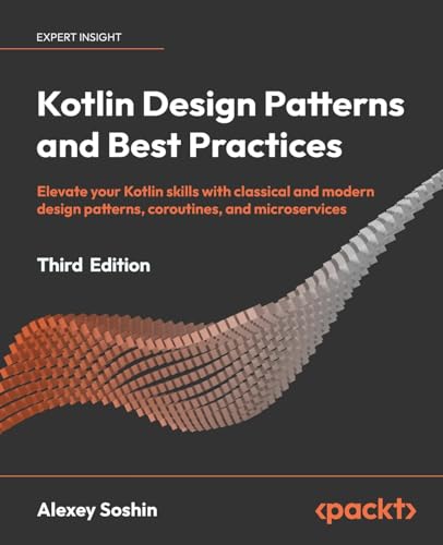 Kotlin Design Patterns and Best Practices: Elevate your Kotlin skills with classical and modern design patterns, coroutines, and microservices (Paperback)