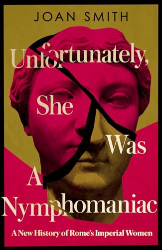 Unfortunately, She was a Nymphomaniac: A New History of Rome's Imperial Women (Kindle Edition)