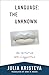 Language: The Unknown: An Initiation Into Linguistics (European Perspectives: A Series in Social Thought and Cultural Criticism)