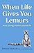 When Life Gives You Lemurs:...