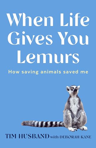 When Life Gives You Lemurs: How Saving Animals Saved Me (Kindle Edition)