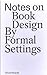 Notes on Book Design: By Formal Settings