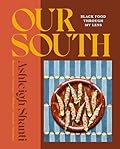Our South: Black Food Through My Lens - A Cookbook