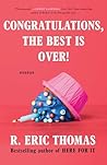 Congratulations, The Best Is Over! by R. Eric Thomas