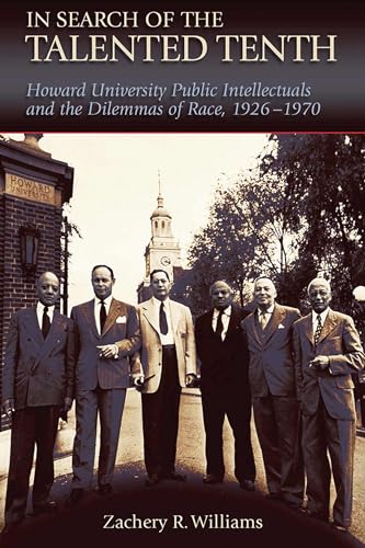 In Search of the Talented Tenth: Howard University Public Intellectuals and the Dilemmas of Race, 1926-1970 (Volume 1)