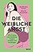 Die weibliche Angst: Wie Fr...