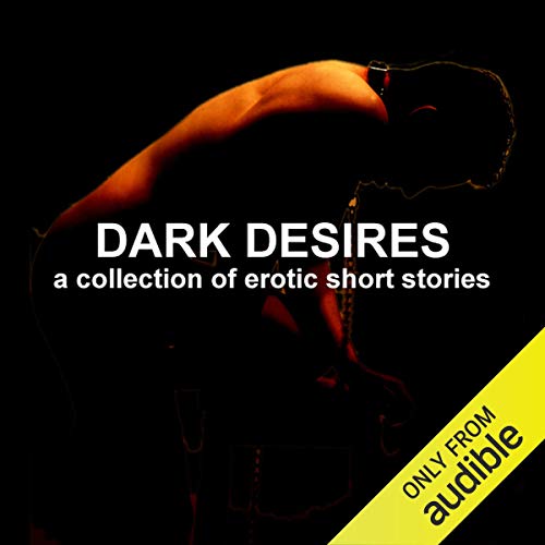 Dark Desires: A Collection of Erotic Short Stories (Audible Audio)