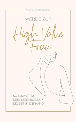 Werde zur High Value Frau: So nimmst du dein Lebensglück selbst in die Hand. (German Edition)