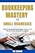 BOOKKEEPING MASTERY FOR SMALL BUSINESSES by D.K. Burnett