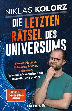 Die letzten Rätsel des Universums: Dunkle Materie, Schwarze Löcher, Zeitreisen – Wie die Wissenschaft das Unerklärliche erklärt | Vom Autor von »(Fast) Alles einfach erklärt« (German Edition)