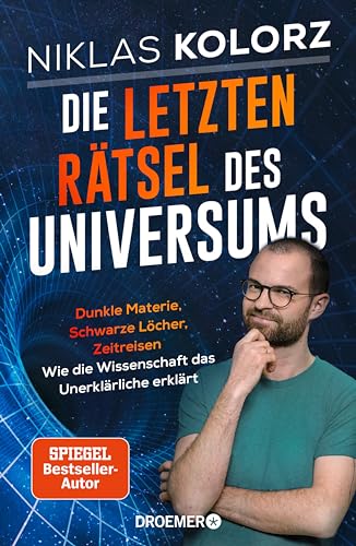 Die letzten Rätsel des Universums: Dunkle Materie, Schwarze Löcher, Zeitreisen – Wie die Wissenschaft das Unerklärliche erklärt | Vom Autor von »(Fast) Alles einfach erklärt« (German Edition)