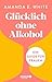 Glücklich – ohne Alkohol by Amanda E. White
