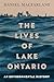 The Lives of Lake Ontario: An Environmental History (McGill-Queen's Rural, Wildland, and Resource Studies Book 17)