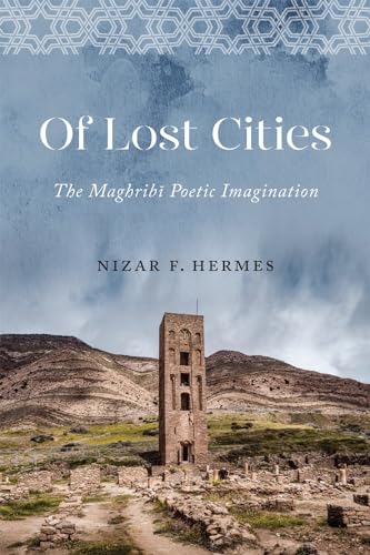 Of Lost Cities: The Maghribi Poetic Imagination (Kindle Edition)