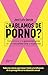 ¿Hablamos de porno?: Cómo e...