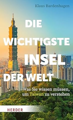 Die wichtigste Insel der Welt: Was Sie wissen müssen, um Taiwan zu verstehen (German Edition)