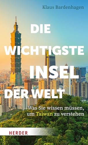 Die wichtigste Insel der Welt: Was Sie wissen müssen, um Taiwan zu verstehen (German Edition)