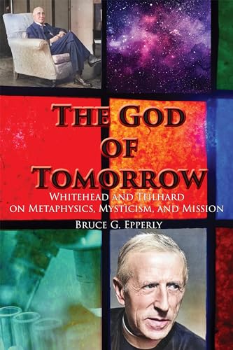 The God of Tomorrow: Whitehead And Teilhard on Metaphysics, Mysticism, And Mission (Kindle Edition)