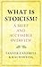 What Is Stoicism?: A Brief and Accessible Overview