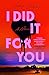 I Did It For You: A Novel