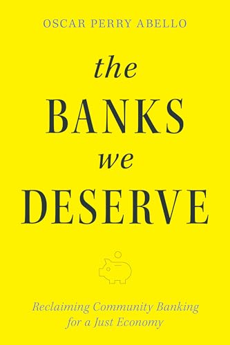 The Banks We Deserve: Reclaiming Community Banking for a Just Economy (Paperback)