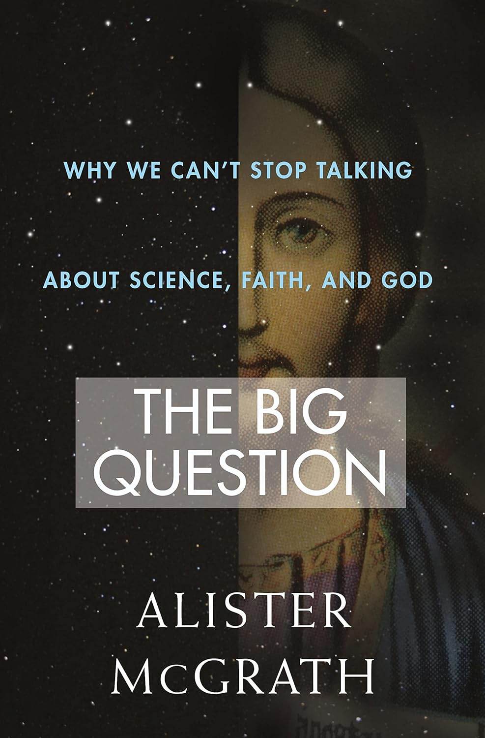 The Big Question: Why We Can’t Stop Talking About Science, Faith and God