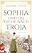 Sophia und die Suche nach Troja: Historischer Roman (German Edition)