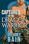 Captured by the Dragon Warrior by Delaney Rain