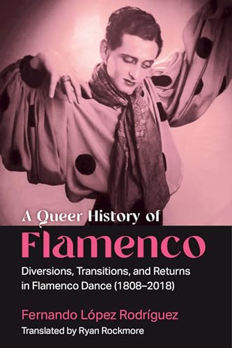 A Queer History of Flamenco: Diversions, Transitions, and Returns in Flamenco Dance (1808–2018)
