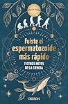 Fuiste el espermatozoide más rápido y otros mitos de la ciencia: Conoce las mentiras que te hicieron creer (Libros singulares) (Spanish Edition)