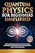Quantum Physics for Beginners Simplified: Understand the Subatomic World, Apply Basic Concepts to Everyday Life, and Expand Your Consciousness & Worldview Without a Science Background