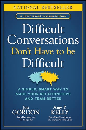 Difficult Conversations Don't Have to Be Difficult: A Simple, Smart Way to Make Your Relationships and Team Better (Jon Gordon)