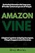 Amazon Vine : A Beginner's Guide To Navigating The Program: Everlasting information that keeps your ETV under control and you out of Vine jail.
