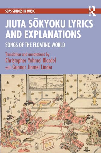 Jiuta Sōkyoku Lyrics and Explanations: Songs of the Floating World (SOAS Studies in Music)