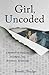 Girl, Uncoded: A Memoir of ...