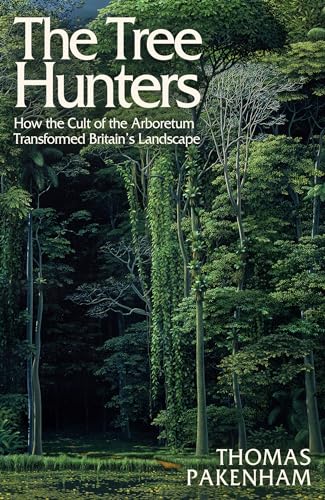 The Tree Hunters: How the Cult of the Arboretum Transformed Our Landscape (Kindle Edition)